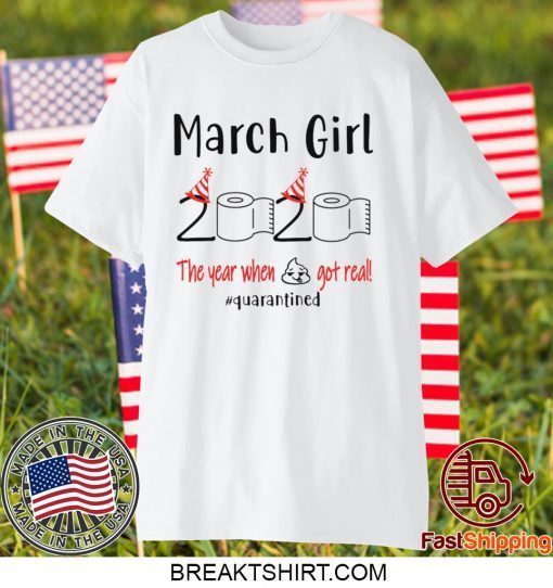 March birthday 2020 the year when shit got real quarantined, March girl birthday 2020 Gift T-Shirt