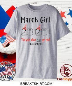 March birthday 2020 the year when shit got real quarantined, March girl birthday 2020 Gift T-Shirt