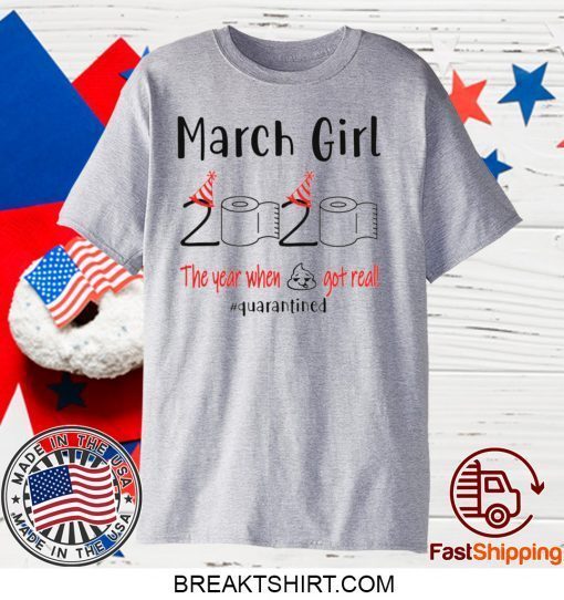 March birthday 2020 the year when shit got real quarantined, March girl birthday 2020 Gift T-Shirt