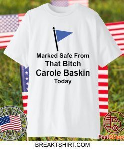 Marked safe from that bitch Carole Baskin today Gift T-Shirt