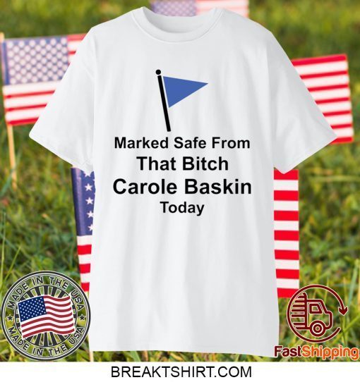 Marked safe from that bitch Carole Baskin today Gift T-Shirt