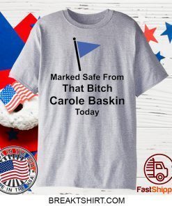 Marked safe from that bitch Carole Baskin today Gift T-Shirt