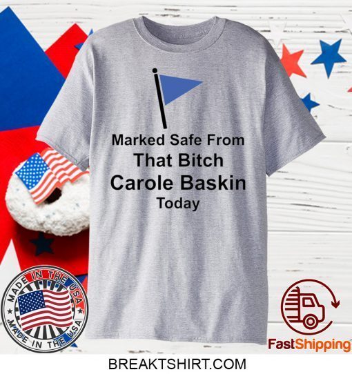 Marked safe from that bitch Carole Baskin today Gift T-Shirt