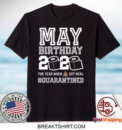 May Birthday Quarantine Shirt Year When Shit Got Real Birthday 2020 Gift T-Shirts