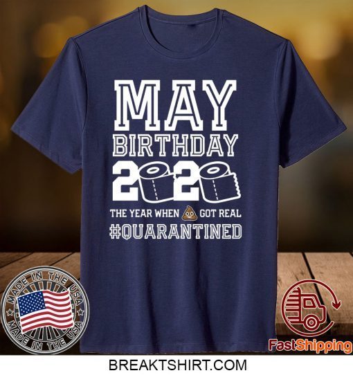 May Birthday Quarantine Shirt Year When Shit Got Real Birthday 2020 Gift T-Shirts