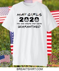 May Girls 2020 The One Where They Were Quarantined Gift T-Shirts