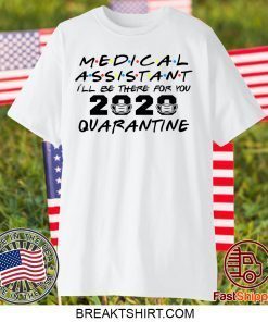 Medical Assistant 2020 I'll Be There For You Quarantine Gift T-Shirt