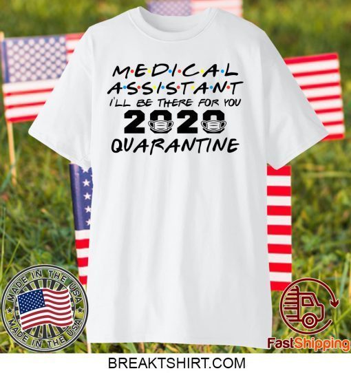 Medical Assistant 2020 I'll Be There For You Quarantine Gift T-Shirt