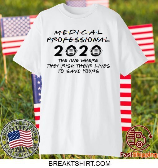 Medical Professional 2020 The One Where They Risk Their Lives To Save Yours Gift T-Shirt