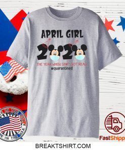 Mickey April Girls Quarantine Birthday Shirt, The Year Quarantine Got Real Gift T-Shirt