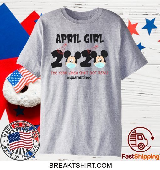 Mickey April Girls Quarantine Birthday Shirt, The Year Quarantine Got Real Gift T-Shirt