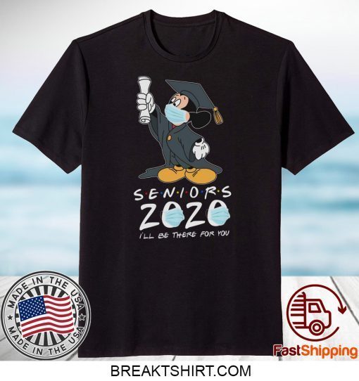 Mickey Seniors 2020 Quarantined Shirt Friends I'll Be There For You Gift T-Shirt