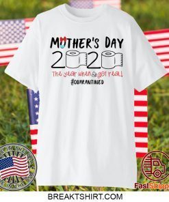 Mother’s day 2020 the year when shit got real quarantined Gift T-Shirts