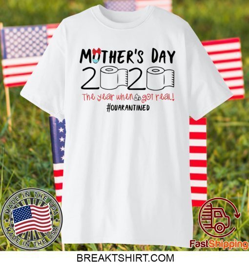 Mother’s day 2020 the year when shit got real quarantined Gift T-Shirts