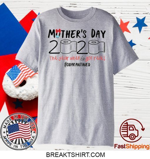 Mother’s day 2020 the year when shit got real quarantined Gift T-Shirts