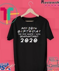 My 20th Birthday The One Where I Was Quarantined 2020 Gift T-Shirts