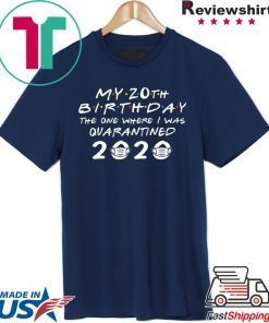 My 20th Birthday The One Where I Was Quarantined 2020 Gift T-Shirts