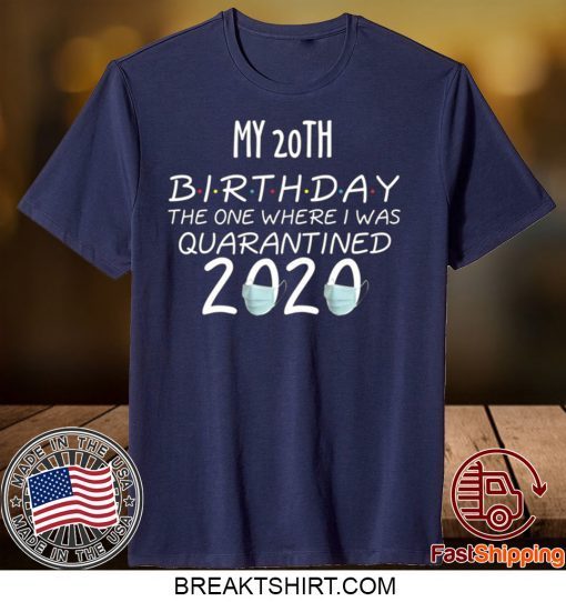 My 20th Birthday The one Where one Where i was Quarantine 2020 Tee Shirts