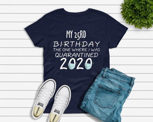 My 25rd Birthday The one Where one Where i was Quarantine 2020 Gift T-Shirts