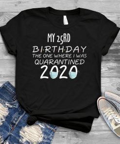 My 25rd Birthday The one Where one Where i was Quarantine 2020 Gift T-Shirts