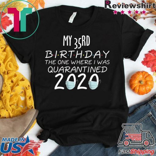 My 35rd Birthday The one Where one Where i was Quarantine 2020 Tee Shirts