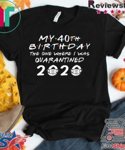 My 40th Birthday The One Where I Was Quarantined 2020 Gift T-Shirts