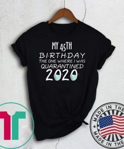 My 45th Birthday The one Where one Where i was Quarantine 2020 Tee Shirts