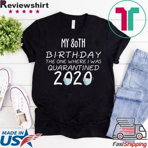 My 80th Birthday The one Where one Where i was Quarantine 2020 Tee Shirts