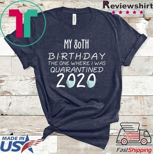 My 80th Birthday The one Where one Where i was Quarantine 2020 Tee Shirts