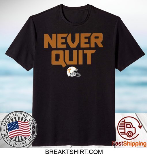 Never Quit Shirt Tennessee Volunteers football Gift T-Shirts