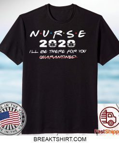 Nurse 2020 I’ll Be There For You Quarantined Official Shirts