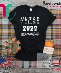 Nurse 2020 Quarantine T-shirt Nurse, I'll be there for you 2020 Quarantine Gift T-Shirt