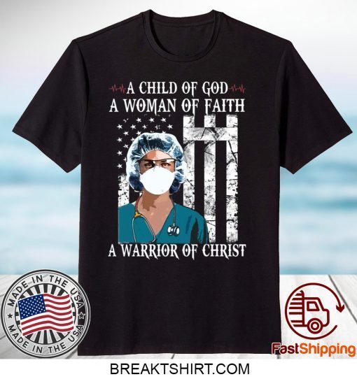 Nurse A child of God a woman of faith a warrior of Christ Gift T-Shirt