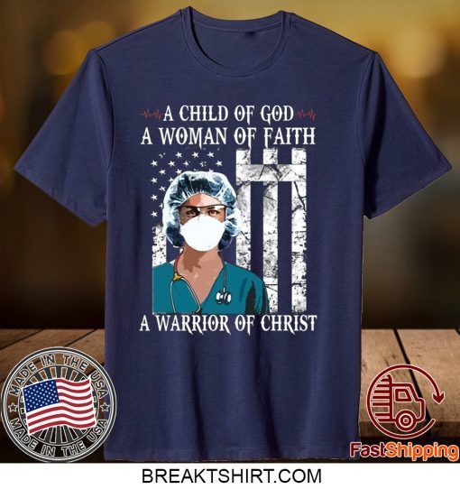 Nurse A child of God a woman of faith a warrior of Christ Gift T-Shirt