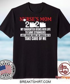 Nurse’s Mom 2020 My Daughter Risks Her Life To Save Strangers Gift T-Shirt