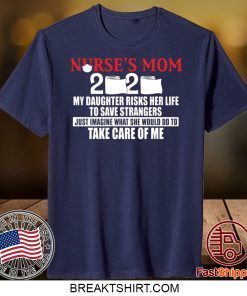 Nurse’s Mom 2020 My Daughter Risks Her Life To Save Strangers Gift T-Shirt