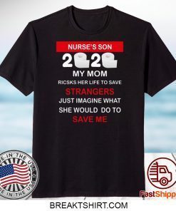 Nurse’s Son 2020 My Mom Risks Her Life To Save Strangers Just Imagine Whart She Would Do To Save Me Gift T-Shirt