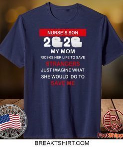 Nurse’s Son 2020 My Mom Risks Her Life To Save Strangers Just Imagine Whart She Would Do To Save Me Gift T-Shirt