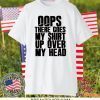 Oops there goes my Gift T-Shirts