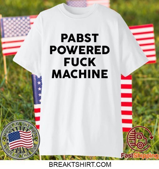 Pabst powered fuck machine Gift T-Shirts