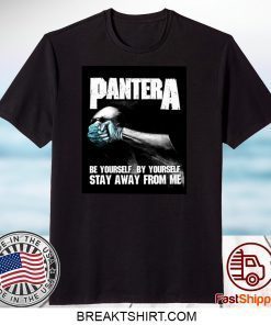 Pantera Be Yourself By Yourself Stay Away From Me Gift T-Shirt