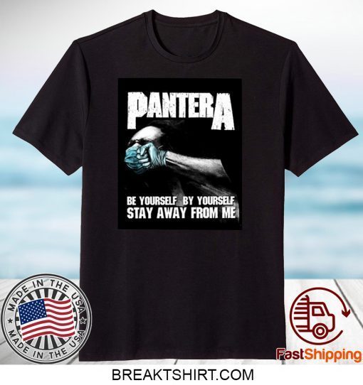 Pantera Be Yourself By Yourself Stay Away From Me Gift T-Shirt