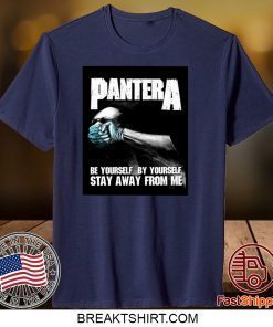 Pantera Be Yourself By Yourself Stay Away From Me Gift T-Shirt