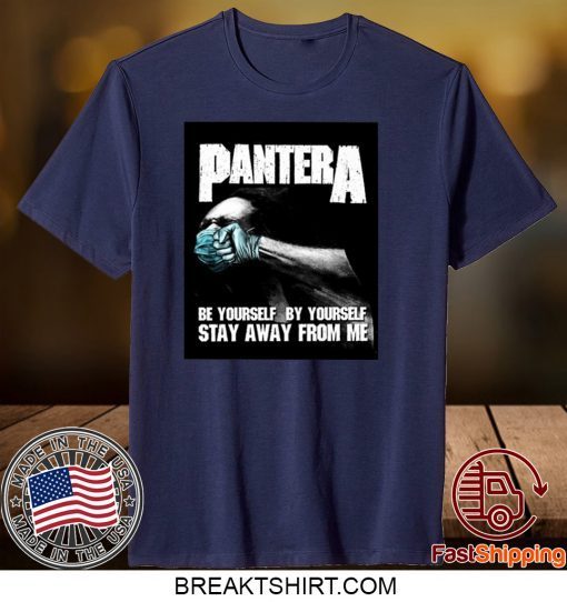 Pantera Be Yourself By Yourself Stay Away From Me Gift T-Shirt