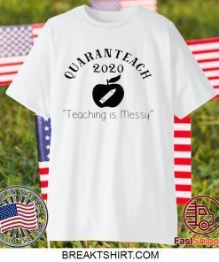 Quaranteach 2020 Teaching is messy Gift T-Shirts