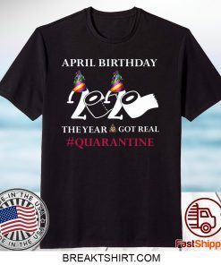 Quarantine Birthday 2020 April birthday 2020 the year when shit got real quarantined Gift T-Shirts