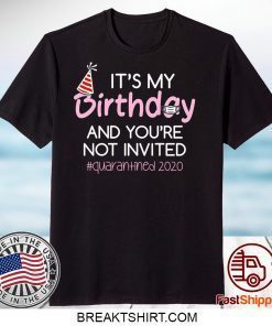 Quarantine Birthday Shirt – It’s My Birthday And You're Not Invited Quarantine 2020 Funny Happy Birthday Shirt – April Girls Birthday 2020 Limited T-Shirts