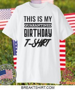 Quarantined Birthday Quarantine and Chill Quarantine Birthday Shirt Social Distancing Birthday Gift T-Shirts