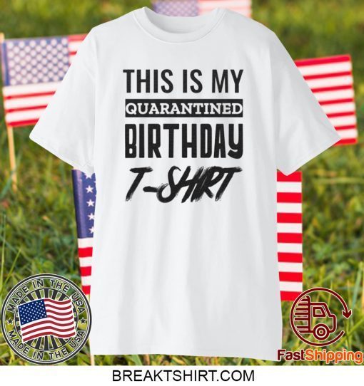 Quarantined Birthday Quarantine and Chill Quarantine Birthday Shirt Social Distancing Birthday Gift T-Shirts