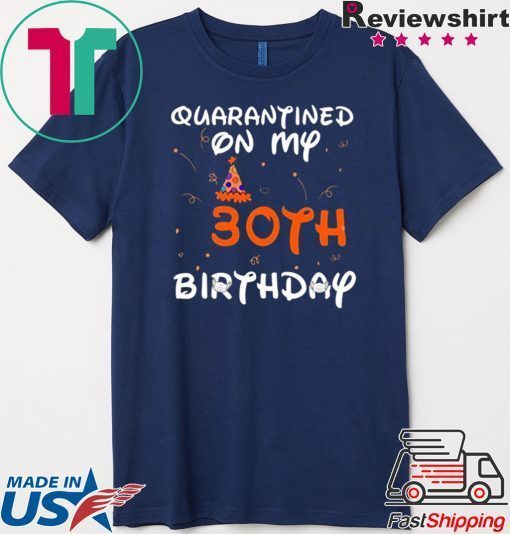 Quarantined On My 30th Birthday Born in 1990 Social Distancing Bday Top Birthday Gift 2020 Gift T-Shirt